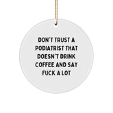 Funny Podiatrist Gifts from Men, Women, Friends, Coworkers, Family - 'Don't Trust A Podiatrist That Doesn't Drink Coffee And Say F--k A Lot' Circle Ornament for Christmas Unique - Image 1